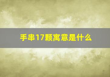 手串17颗寓意是什么