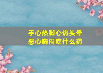 手心热脚心热头晕恶心胸闷吃什么药