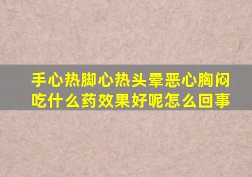 手心热脚心热头晕恶心胸闷吃什么药效果好呢怎么回事