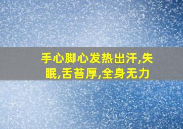 手心脚心发热出汗,失眠,舌苔厚,全身无力