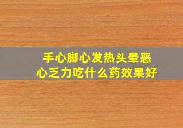 手心脚心发热头晕恶心乏力吃什么药效果好