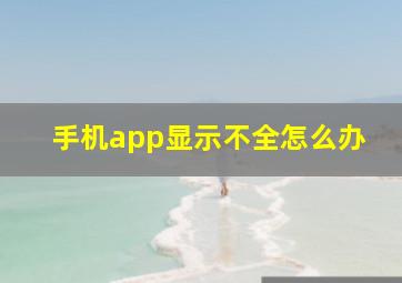 手机app显示不全怎么办