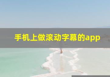 手机上做滚动字幕的app