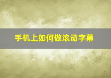 手机上如何做滚动字幕