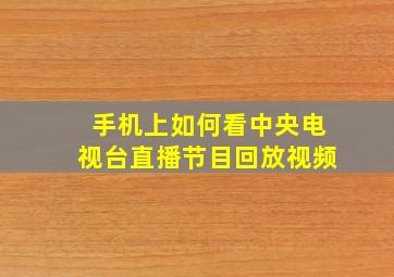 手机上如何看中央电视台直播节目回放视频