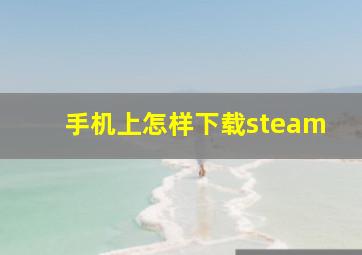 手机上怎样下载steam