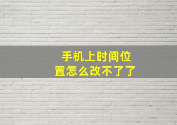 手机上时间位置怎么改不了了