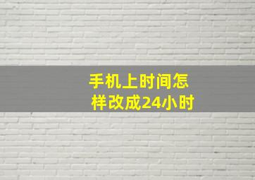 手机上时间怎样改成24小时