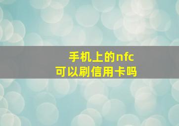 手机上的nfc可以刷信用卡吗