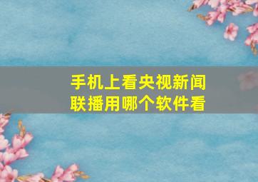 手机上看央视新闻联播用哪个软件看