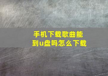 手机下载歌曲能到u盘吗怎么下载