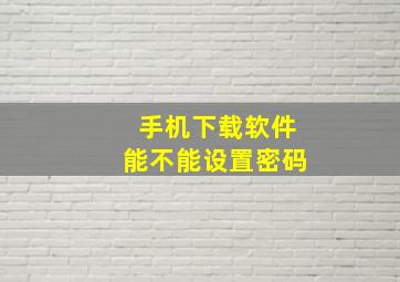 手机下载软件能不能设置密码