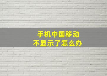 手机中国移动不显示了怎么办