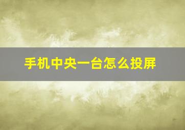 手机中央一台怎么投屏