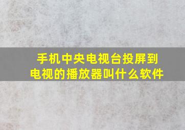 手机中央电视台投屏到电视的播放器叫什么软件