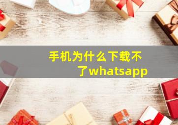 手机为什么下载不了whatsapp