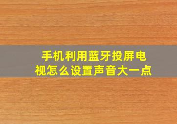 手机利用蓝牙投屏电视怎么设置声音大一点