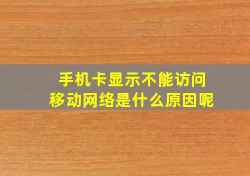 手机卡显示不能访问移动网络是什么原因呢