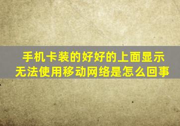 手机卡装的好好的上面显示无法使用移动网络是怎么回事