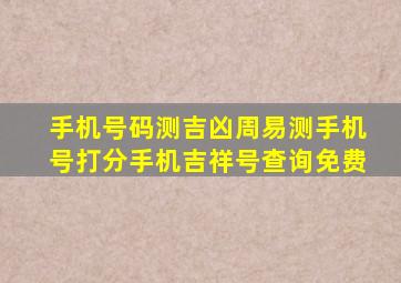 手机号码测吉凶周易测手机号打分手机吉祥号查询免费