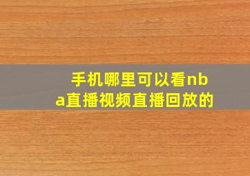 手机哪里可以看nba直播视频直播回放的