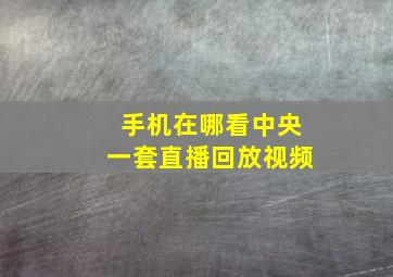 手机在哪看中央一套直播回放视频