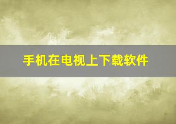 手机在电视上下载软件