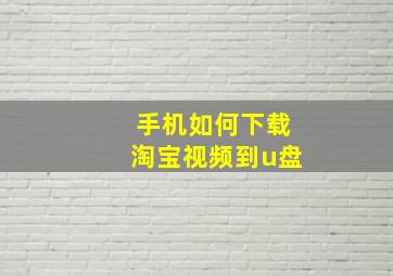 手机如何下载淘宝视频到u盘