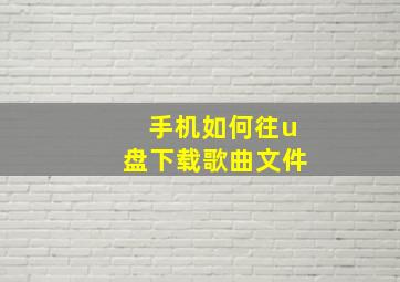 手机如何往u盘下载歌曲文件