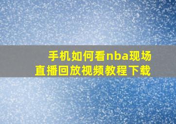 手机如何看nba现场直播回放视频教程下载