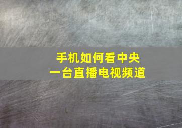 手机如何看中央一台直播电视频道