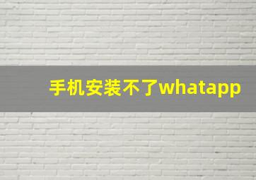 手机安装不了whatapp