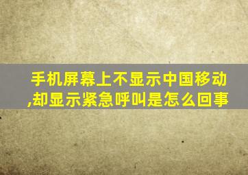 手机屏幕上不显示中国移动,却显示紧急呼叫是怎么回事