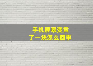 手机屏幕变黄了一块怎么回事