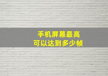 手机屏幕最高可以达到多少帧