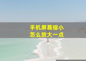 手机屏幕缩小怎么放大一点