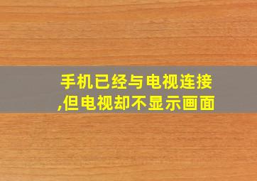 手机已经与电视连接,但电视却不显示画面