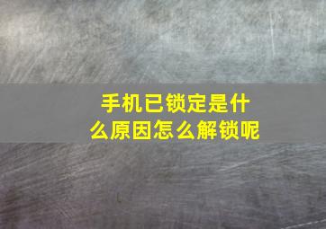 手机已锁定是什么原因怎么解锁呢