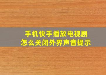 手机快手播放电视剧怎么关闭外界声音提示