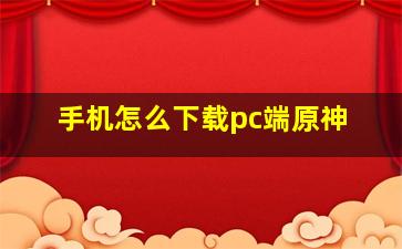 手机怎么下载pc端原神