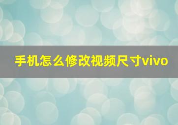 手机怎么修改视频尺寸vivo