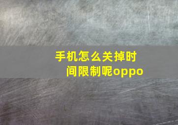 手机怎么关掉时间限制呢oppo