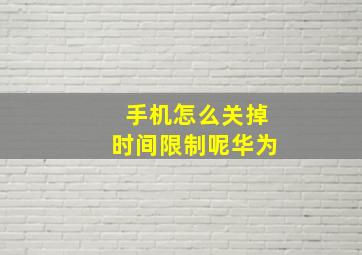 手机怎么关掉时间限制呢华为