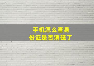 手机怎么查身份证是否消磁了