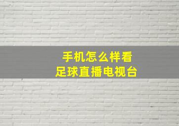 手机怎么样看足球直播电视台