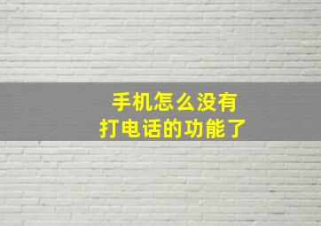 手机怎么没有打电话的功能了