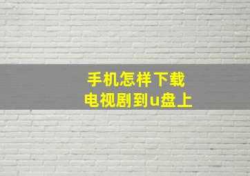 手机怎样下载电视剧到u盘上