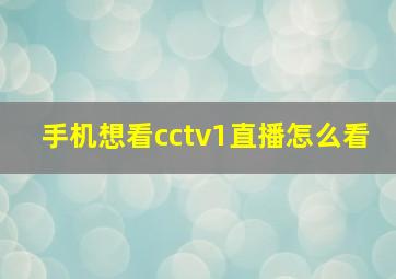 手机想看cctv1直播怎么看