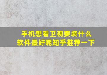 手机想看卫视要装什么软件最好呢知乎推荐一下