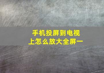 手机投屏到电视上怎么放大全屏一